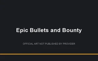 Epic Bullets and Bounty